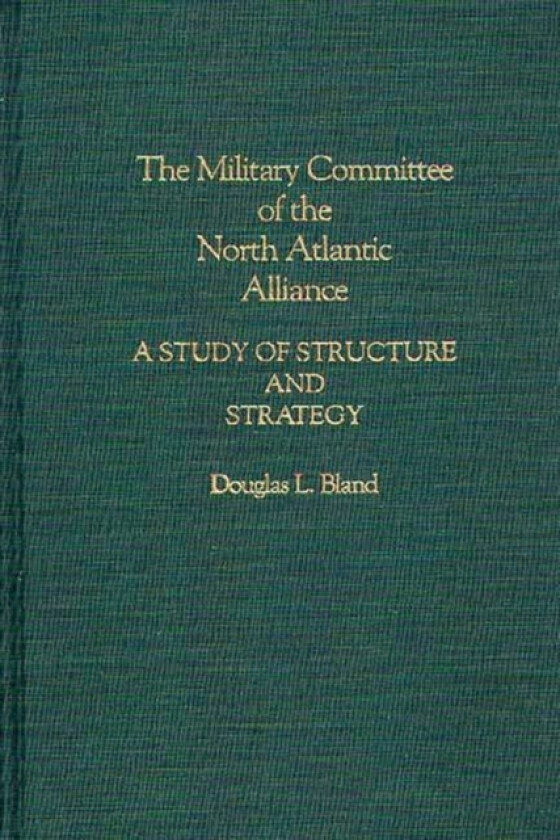 The Military Committee of the North Atlantic Alliance av Douglas Bland (Hardcover)