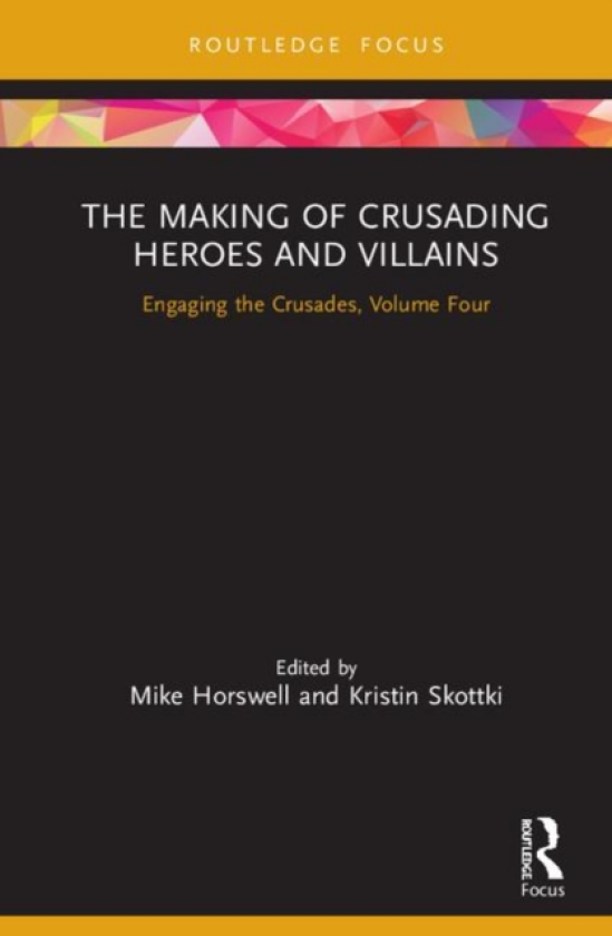 The Making of Crusading Heroes and Villains Engaging the Crusades, Volume Four