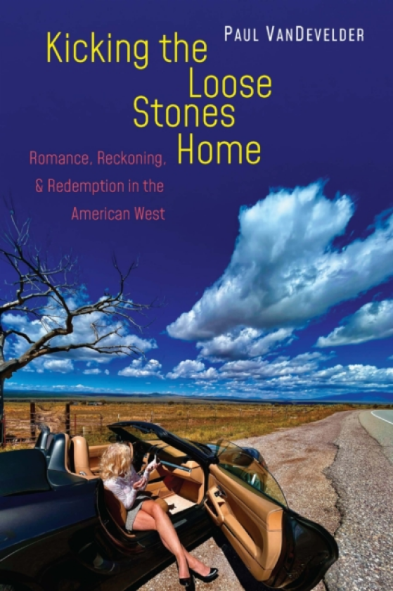 Kicking the Loose Stones Home Romance, Reckoning, and Redemption in the American West