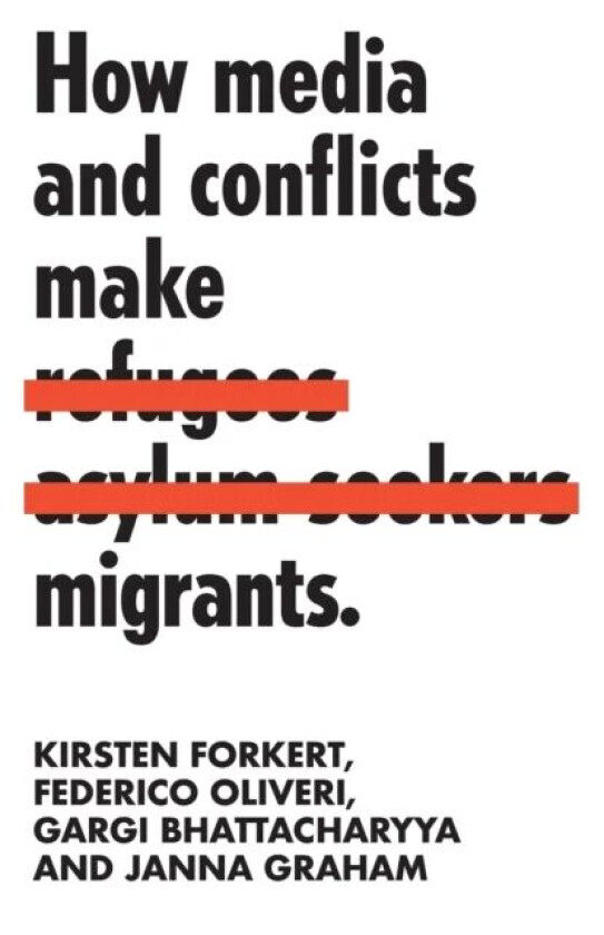 How Media and Conflicts Make Migrants av Kirsten Forkert, Federico Oliveri, Gargi Bhattacharyya, Janna Graham