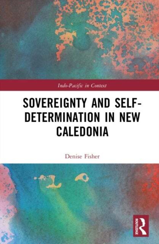 Sovereignty and Self- Determination in New Caledonia av Denise Fisher