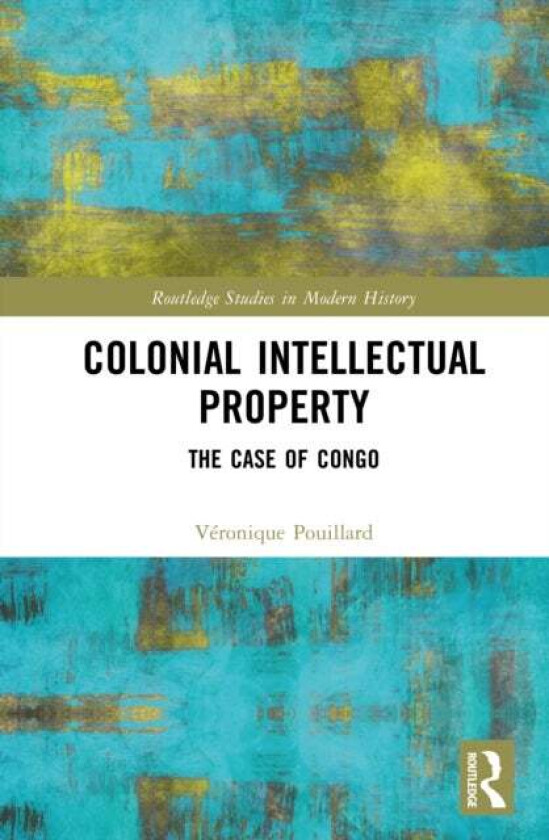Colonial Intellectual Property av Veronique Pouillard