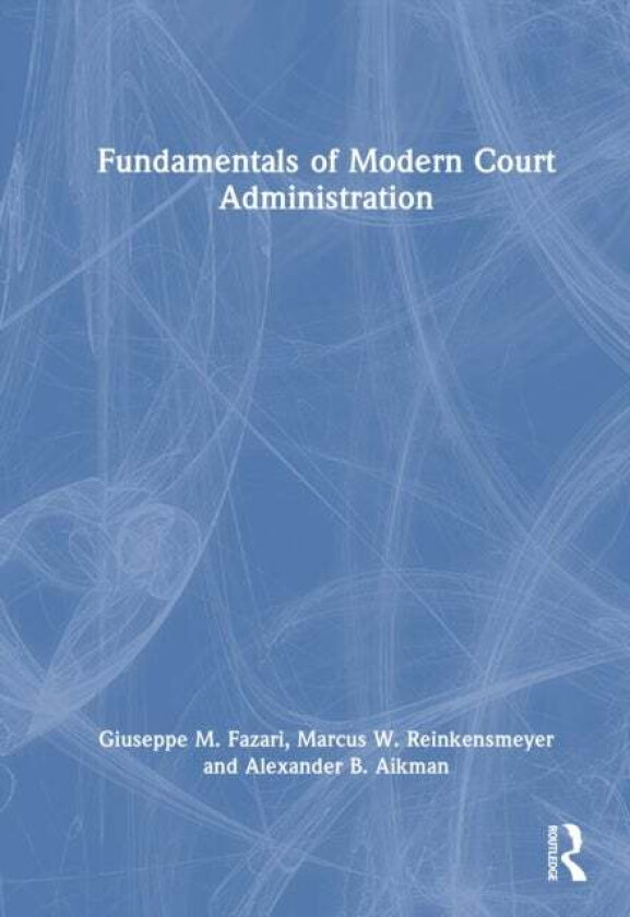 Fundamentals of Modern Court Administration av Alexander B. Aikman, Marcus W. Reinkensmeyer, Giuseppe M. Fazari
