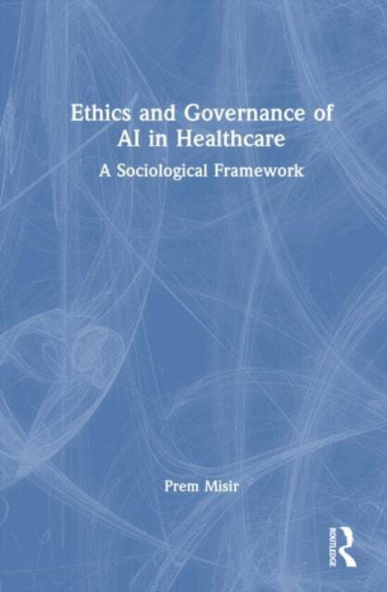 Ethics and Governance of AI in Healthcare av Prem Misir