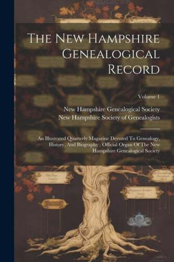 The New Hampshire Genealogical Record: An Illustrated Quarterly Magazine Devoted To Genealogy, History, And Biography: Official Organ Of The New Hampshire Genealogical Society; Volume 1 (Paperback)