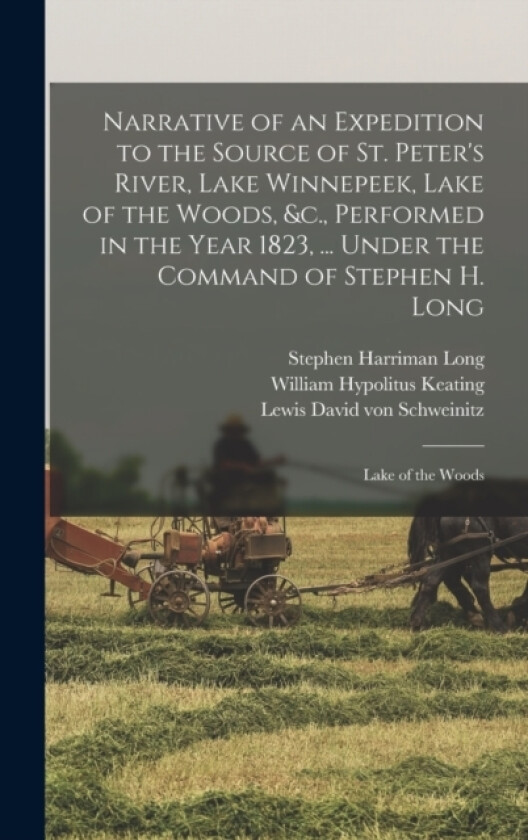 Narrative of an Expedition to the Source of St. Peter's River, Lake Winnepeek, Lake of the Woods, &c., Performed in the Year 1823, ... Under the Command of Stephen H. Long (Hardcover)