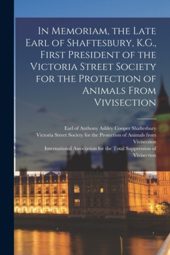 In Memoriam, the Late Earl of Shaftesbury, K.G., First President of the Victoria Street Society for the Protection of Animals From Vivisection (Paperback)