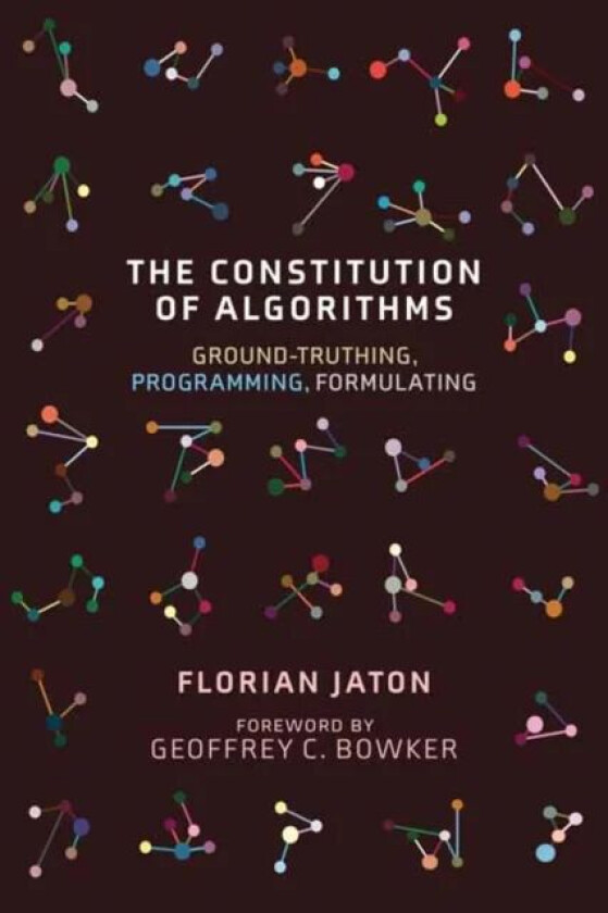 The Constitution of Algorithms av Florian Jaton, Geoffrey C. Bowker