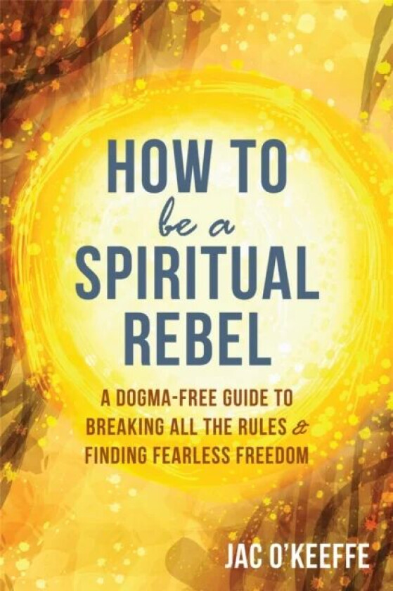 How to Be a Spiritual Rebel av Jac O'Keeffe