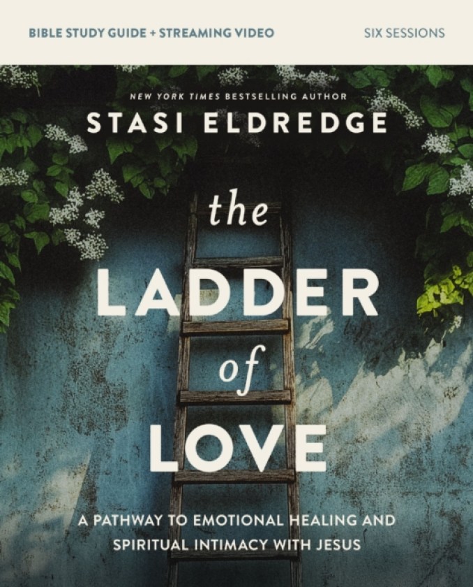 The Ladder of Love Bible Study Guide plus Streaming Video A Pathway to Emotional Healing and Spiritual Intimacy with Jesus