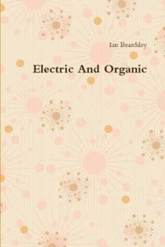 Electric And Organic av Ian Beardsley (Hardcover)
