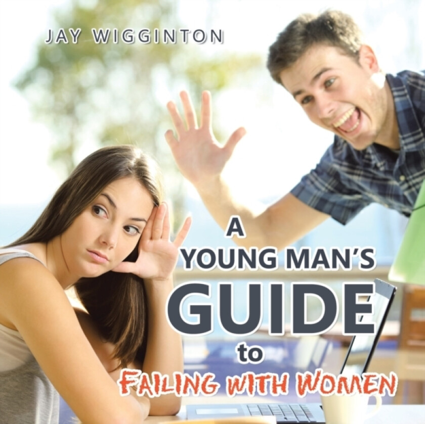 A Young Man's Guide to Failing with Women av Jay Wigginton (Paperback)