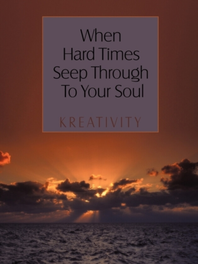 When Hard Times Seep Through To Your Soul av Kreativity (Paperback)