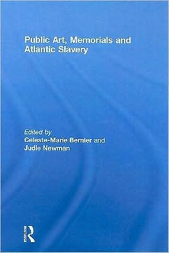 Public Art, Memorials and Atlantic Slavery av Celeste-Marie Bernier, Judie Newman (Hardcover)