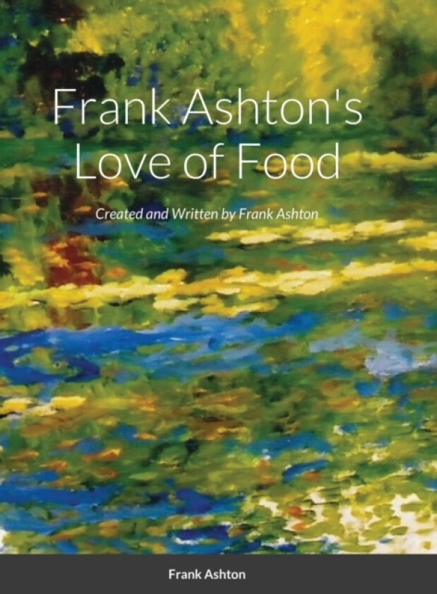 Frank Ashton's Love of Food av Frank Ashton (Hardcover)