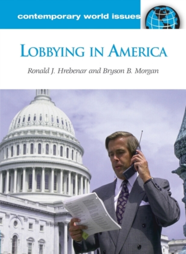 Lobbying in America av Ronald J. Hrebenar, Bryson B. Morgan (Hardcover)