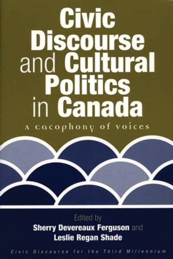 Civic Discourse and Cultural Politics in Canada av Sherry Devereaux Ferguson, Leslie Regan Shade (Paperback)
