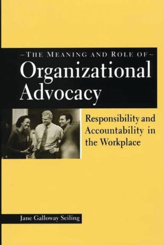 The Meaning and Role of Organizational Advocacy av Jane G. Seiling (Hardcover)