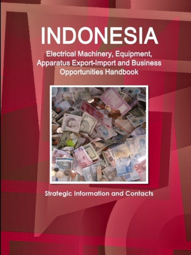 Indonesia Electrical Machinery, Equipment, Apparatus Export-Import and Business Opportunities Handbook - Strategic Information and Contacts av Inc. IBP (Paperback)