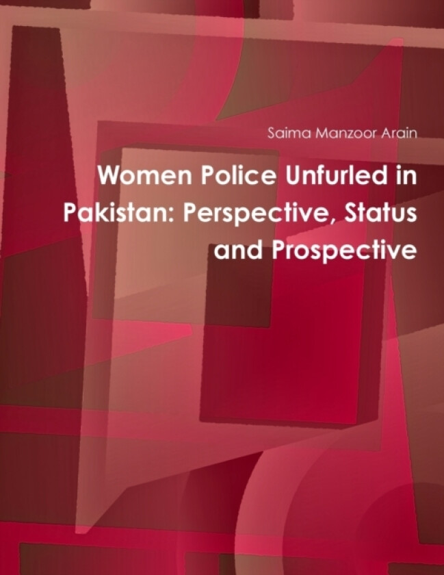 Women Police Unfurled in Pakistan: Perspective, Status and Prospective av Saima Manzoor Arain (Paperback)