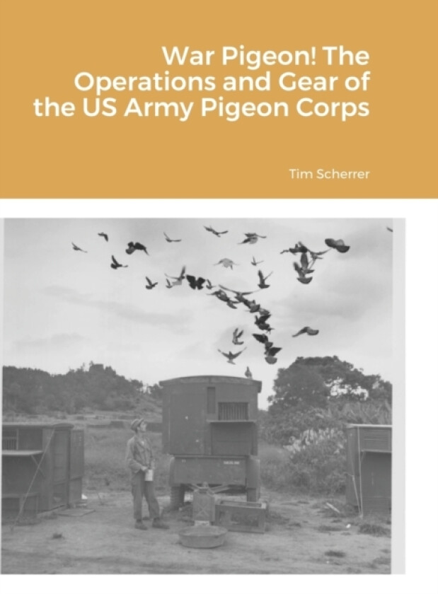 War Pigeon! The Operations and Gear of the US Army Pigeon Corps av Tim Scherrer (Hardcover)