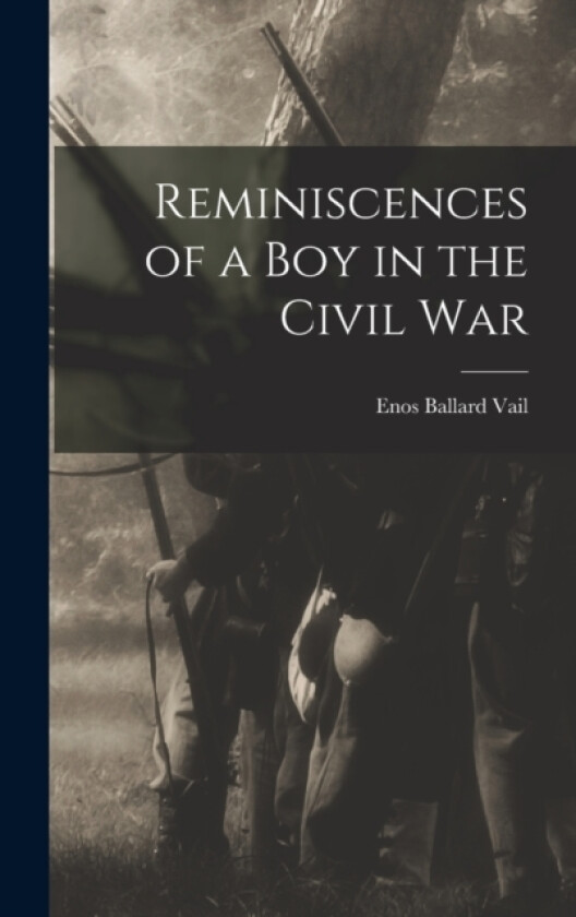 Reminiscences of a Boy in the Civil War av Enos Ballard Vail (Hardcover)