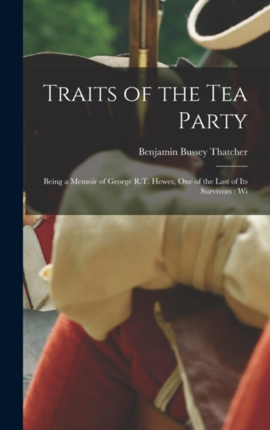 Traits of the tea Party av Benjamin Bussey Thatcher (Hardcover)