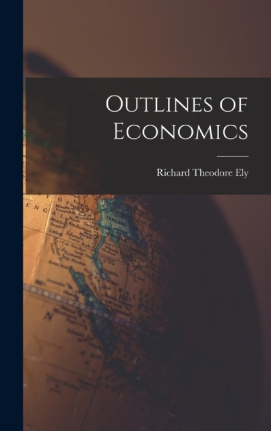 Outlines of Economics av Richard Theodore Ely (Hardcover)