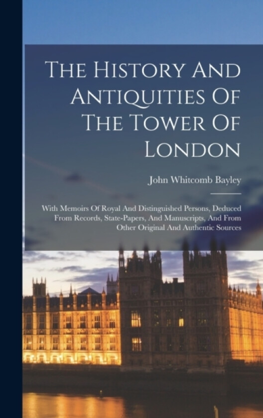 The History And Antiquities Of The Tower Of London av John Whitcomb Bayley (Hardcover)