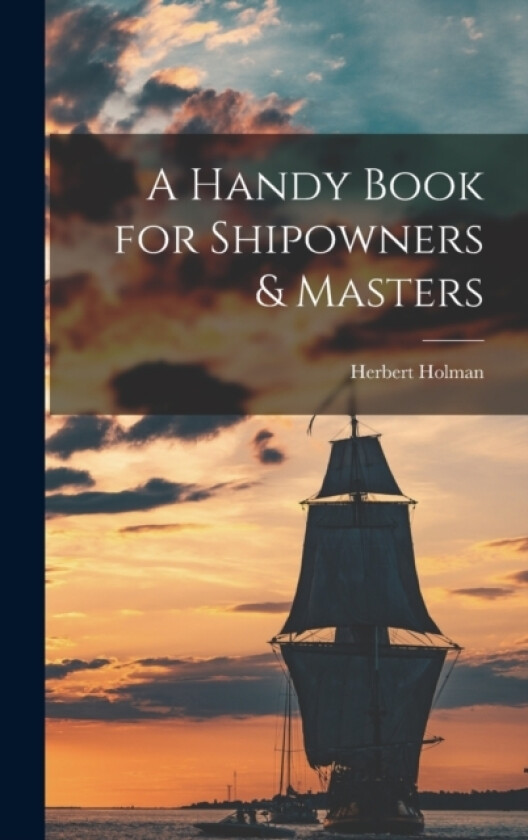 A Handy Book for Shipowners & Masters av Herbert Holman (Hardcover)