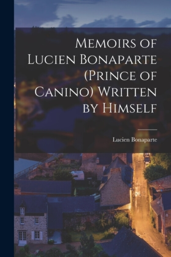 Memoirs of Lucien Bonaparte (Prince of Canino) Written by Himself av Lucien Bonaparte (Paperback)