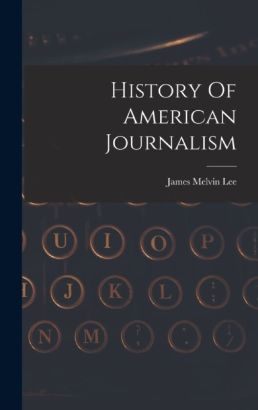 History Of American Journalism av James Melvin Lee (Hardcover)