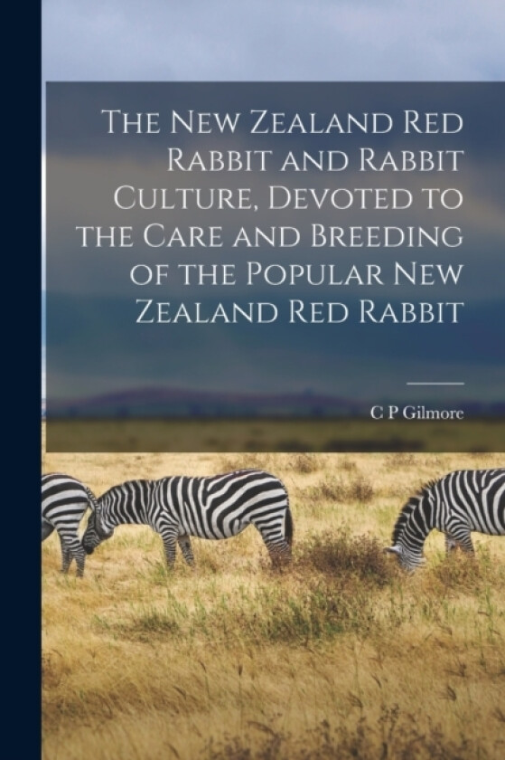 The New Zealand red Rabbit and Rabbit Culture, Devoted to the Care and Breeding of the Popular New Zealand red Rabbit av C P Gilmore (Paperback)