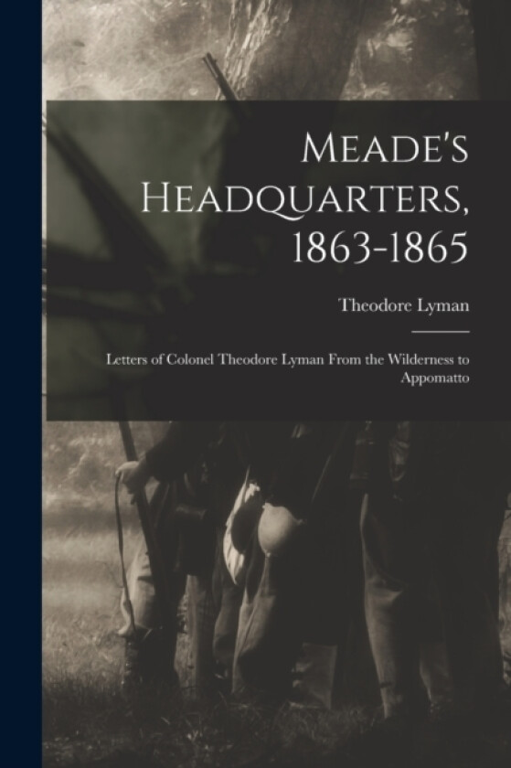 Meade's Headquarters, 1863-1865 av Theodore Lyman (Paperback)