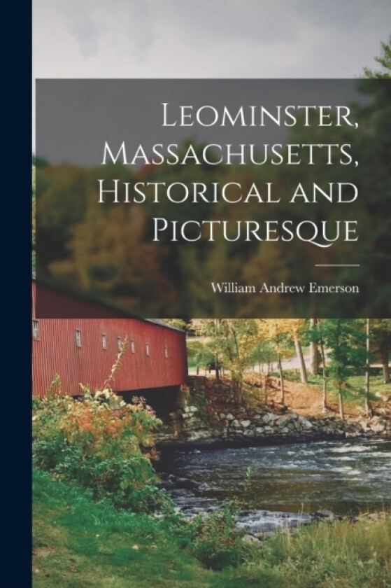 Leominster, Massachusetts, Historical and Picturesque av William Andrew Emerson (Paperback)