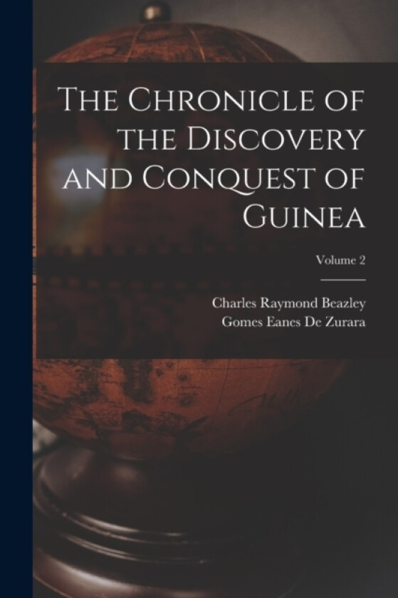 The Chronicle of the Discovery and Conquest of Guinea; Volume 2 av Charles Raymond Beazley, Gomes Eanes De Zurara (Paperback)