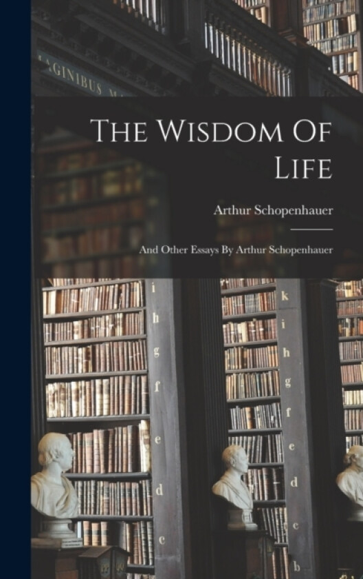 The Wisdom Of Life av Arthur Schopenhauer (Hardcover)