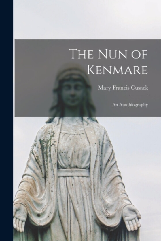The Nun of Kenmare; an Autobiography av Mary Francis Cusack (Paperback)