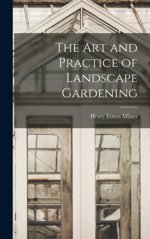 The art and Practice of Landscape Gardening av Milner Henry Ernest (Hardcover)