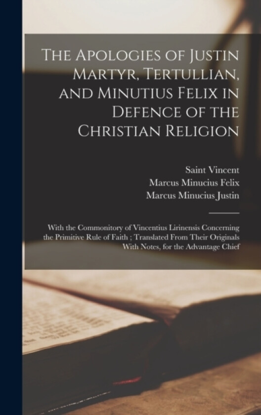 The Apologies of Justin Martyr, Tertullian, and Minutius Felix in Defence of the Christian Religion av Tertullian, Marcus Minucius Felix, Saint Vincent (Hardcover)