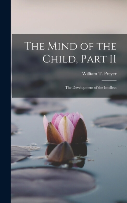 The Mind of the Child, Part II av William T Preyer (Hardcover)
