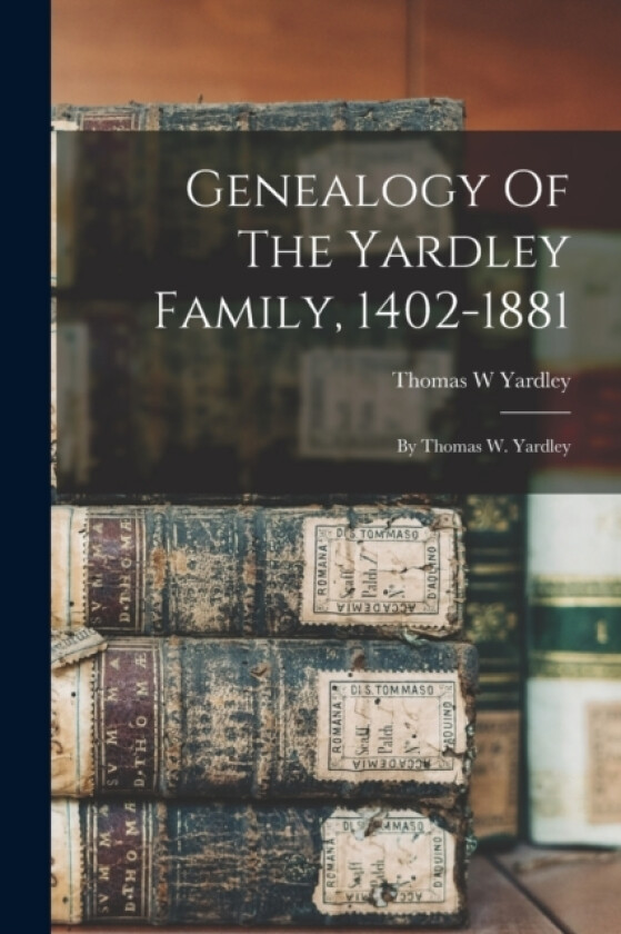 Genealogy Of The Yardley Family, 1402-1881 av Thomas W Yardley (Paperback)