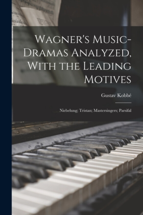 Wagner's Music-Dramas Analyzed, With the Leading Motives av Gustav Kobbe (Paperback)