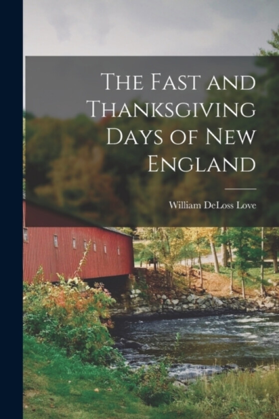 The Fast and Thanksgiving Days of New England av William Deloss Love (Paperback)