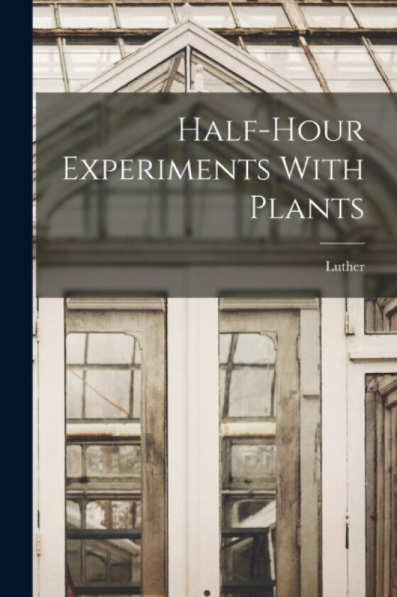Half-hour Experiments With Plants av Luther 1849-1926 Burbank (Paperback)