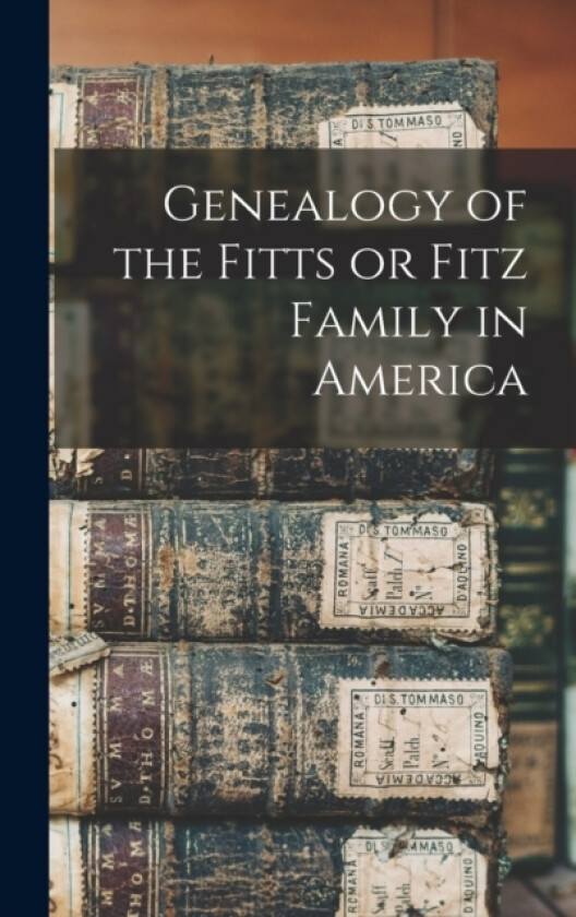 Genealogy of the Fitts or Fitz Family in America av Anonymous (Hardcover)