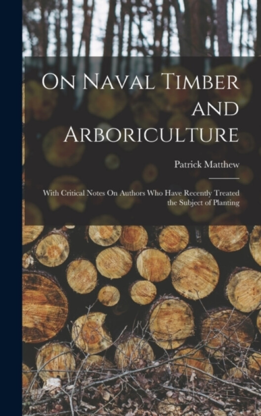 On Naval Timber and Arboriculture av Patrick Matthew (Hardcover)