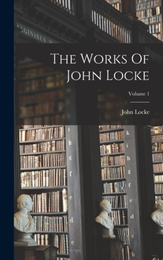The Works Of John Locke; Volume 1 av John Locke (Hardcover)