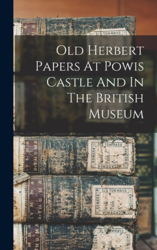 Old Herbert Papers At Powis Castle And In The British Museum av Anonymous (Hardcover)
