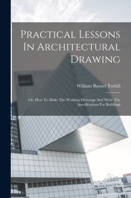 Practical Lessons in Architectural Drawing av William Burnet Tuthill (Paperback)